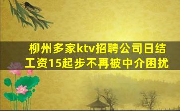 柳州多家ktv招聘公司日结工资15起步不再被中介困扰